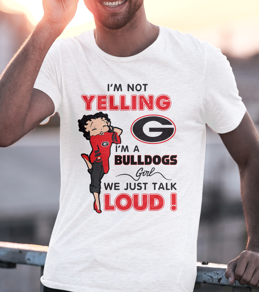 I'm Not Yelling I'm A Georgia Bulldogs Girl We Just Talk Loud T-Shirt