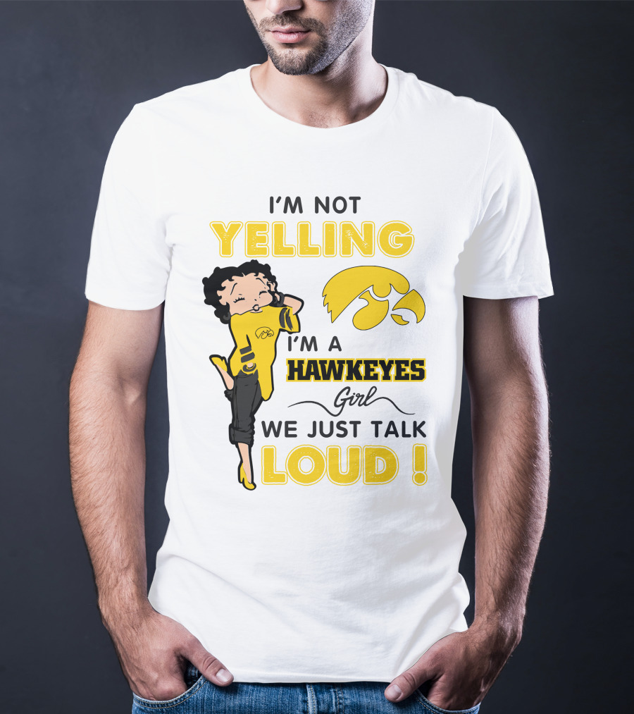 I'm Not Yelling I'm A Hawkeyes Girl We Just Talk Loud T-Shirt