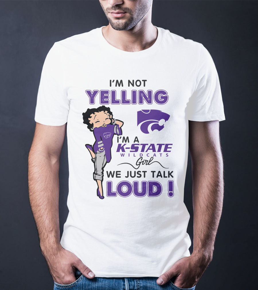 I'm Not Yelling I'm A K-State Wildcats Girl We Just Talk Loud T-Shirt