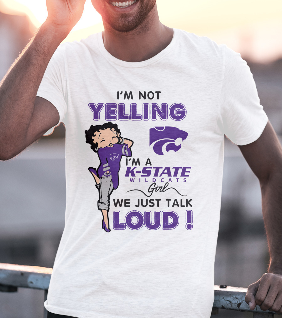 I'm Not Yelling I'm A K-State Wildcats Girl We Just Talk Loud T-Shirt