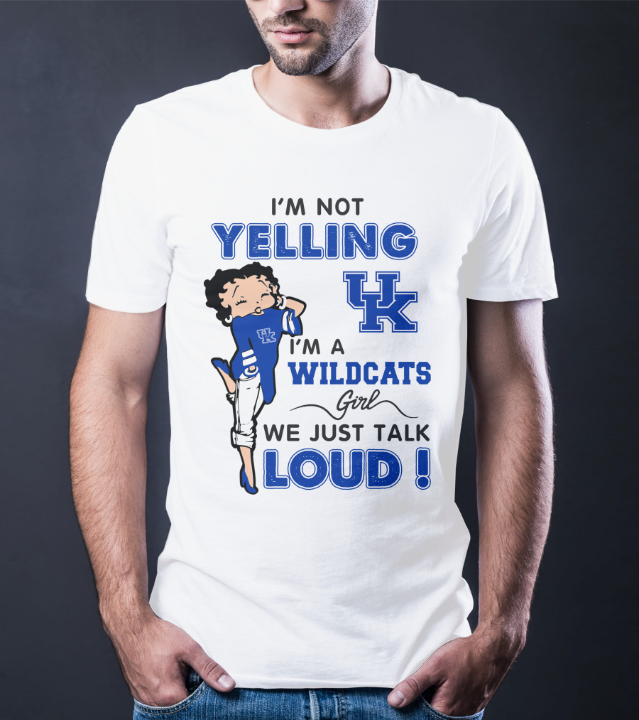 I'm Not Yelling I'm A Kentucky Wildcats Girl We Just Talk Loud T-Shirt