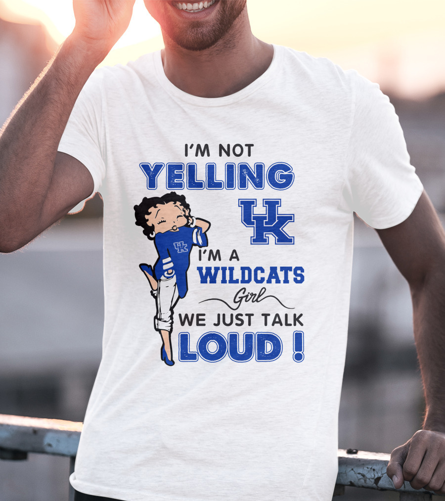I'm Not Yelling I'm A Kentucky Wildcats Girl We Just Talk Loud T-Shirt