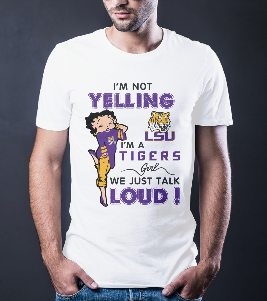 I'm Not Yelling I'm A Lsu Tigers Girl We Just Talk Loud T-Shirt