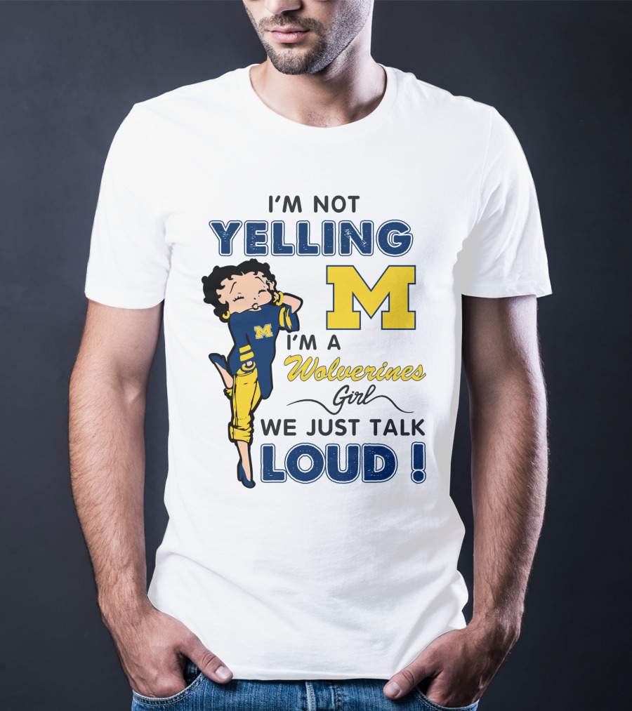 I'm Not Yelling I'm A Wolverines Girl We Just Talk Loud T-Shirt