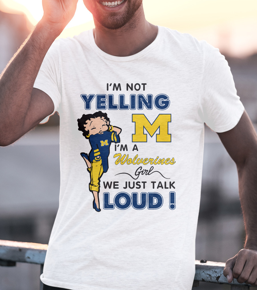 I'm Not Yelling I'm A Wolverines Girl We Just Talk Loud T-Shirt