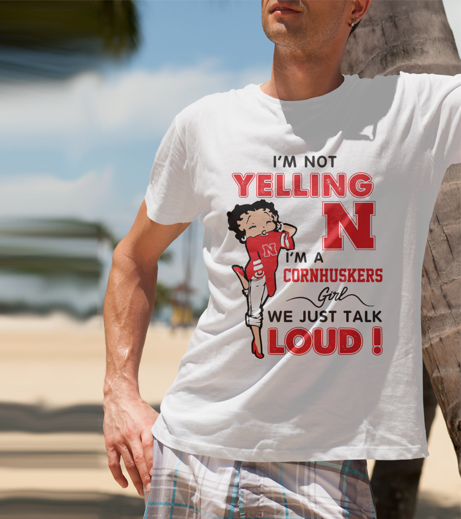 I'm Not Yelling I'm A Cornhuskers Girl We Just Talk Loud T-Shirt