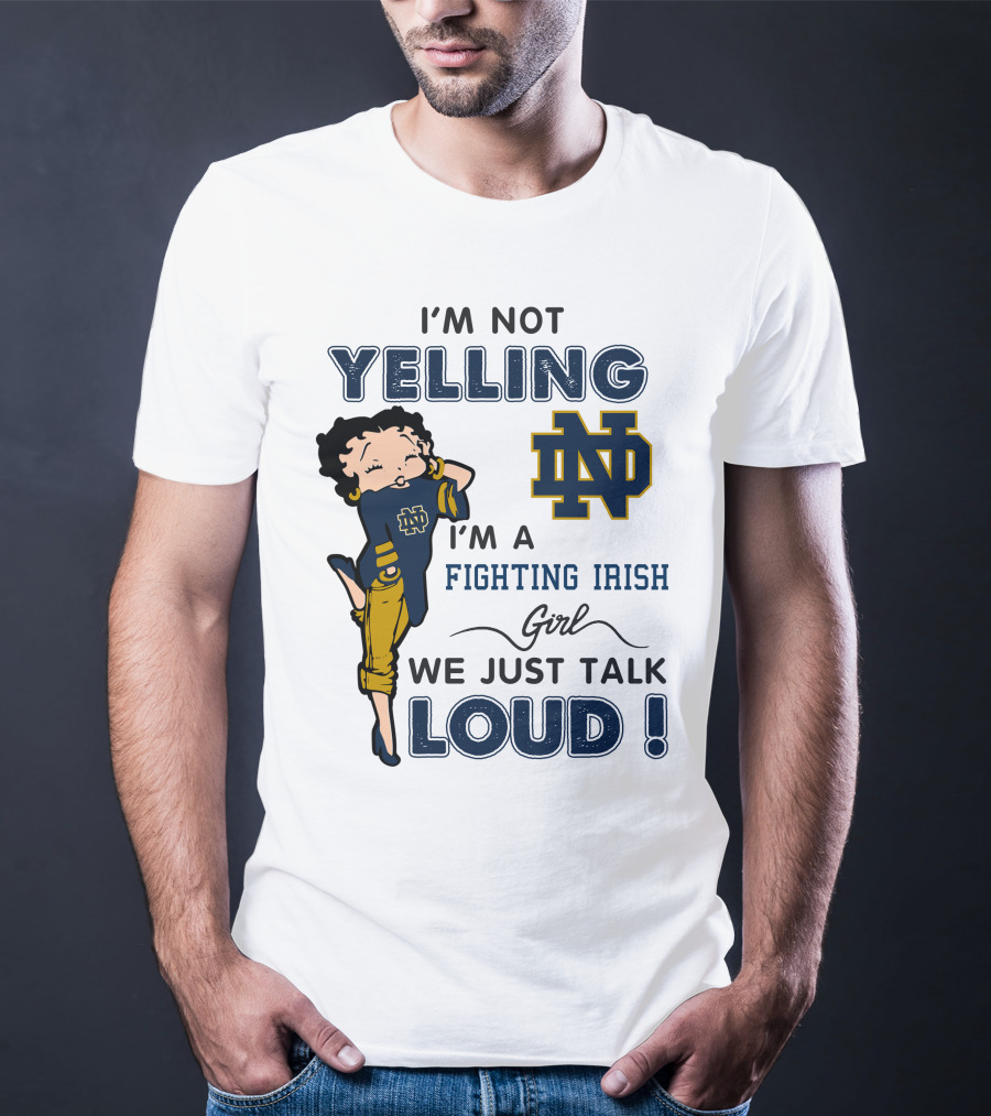 I'm Not Yelling I'm A Notre Dame Fighting Irish Girl We Just Talk Loud T-Shirt