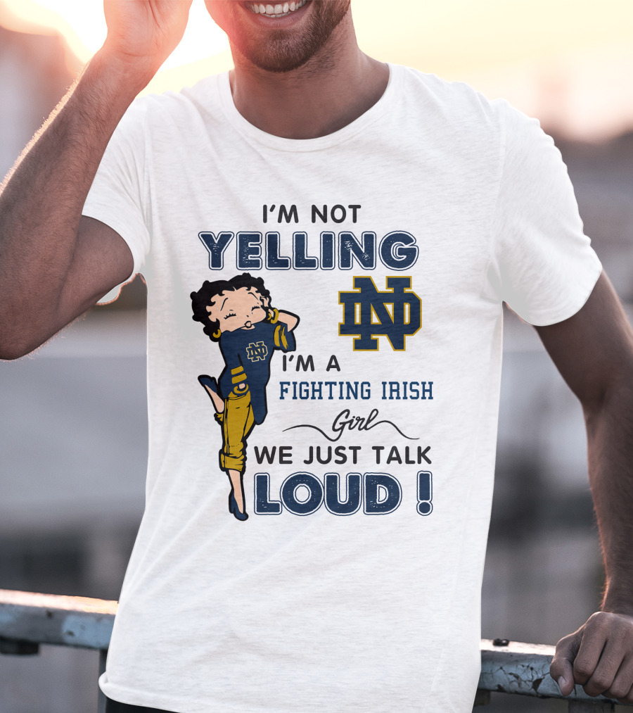 I'm Not Yelling I'm A Notre Dame Fighting Irish Girl We Just Talk Loud T-Shirt