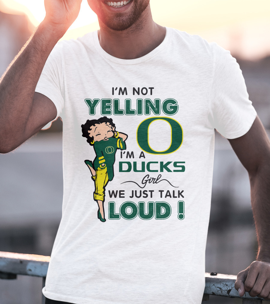 I'm Not Yelling I'm A Ducks Girl We Just Talk Loud T-Shirt