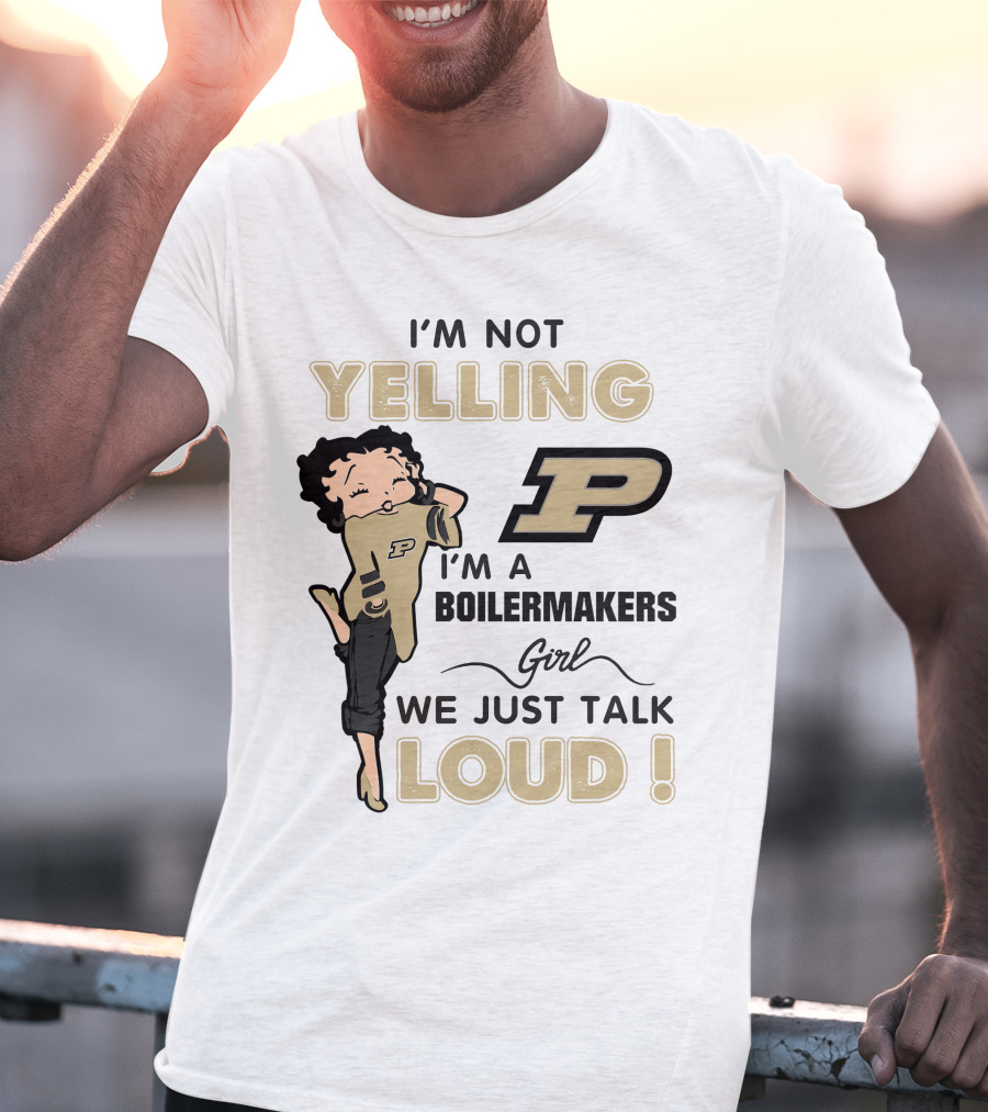 I'm Not Yelling I'm A Purdue Boilermakers Girl We Just Talk Loud T-Shirt