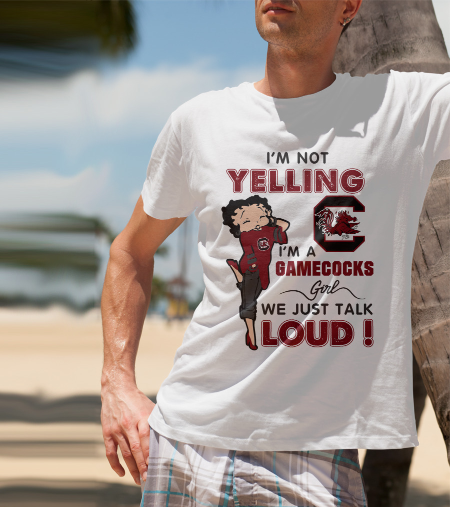 I'm Not Yelling I'm A Gamecocks Girl We Just Talk Loud T-Shirt