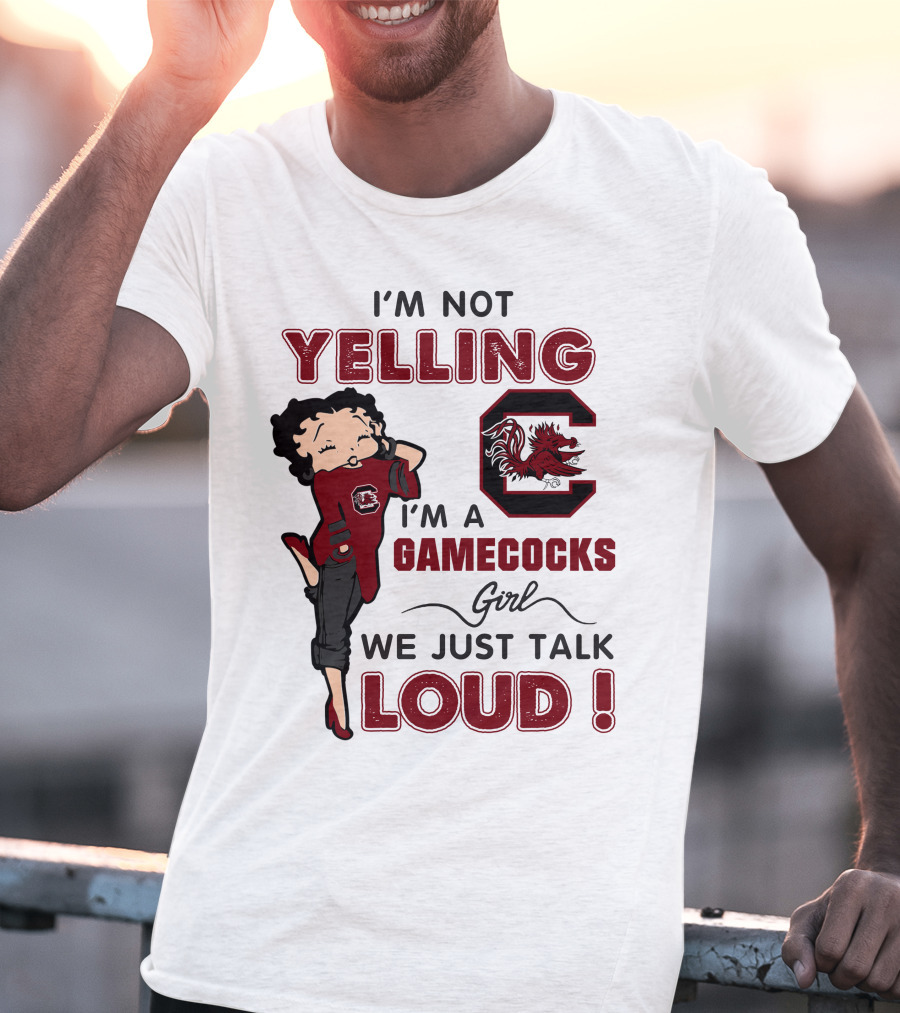 I'm Not Yelling I'm A Gamecocks Girl We Just Talk Loud T-Shirt