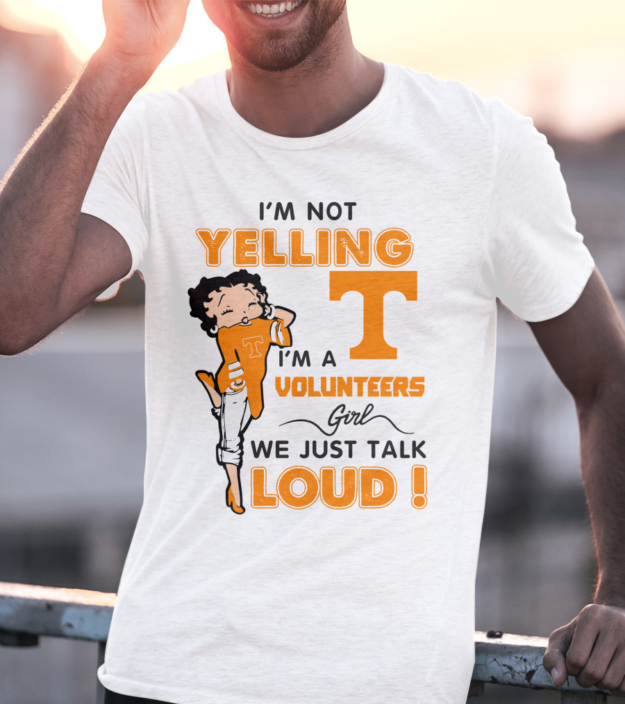 I'm Not Yelling I'm A Tennessee Volunteers Girl We Just Talk Loud T-Shirt