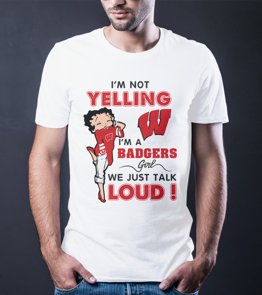 I'm Not Yelling Wisconsin Badgers Girl We Just Talk Loud T-Shirt