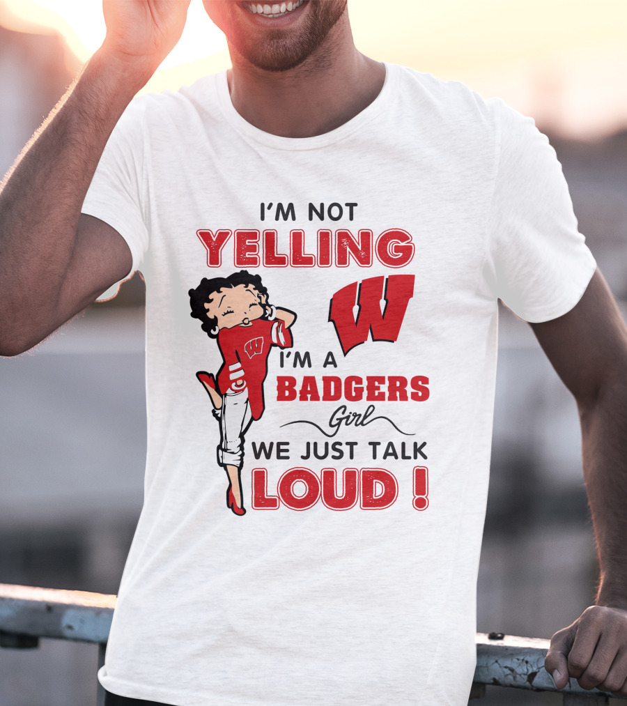 I'm Not Yelling Wisconsin Badgers Girl We Just Talk Loud T-Shirt