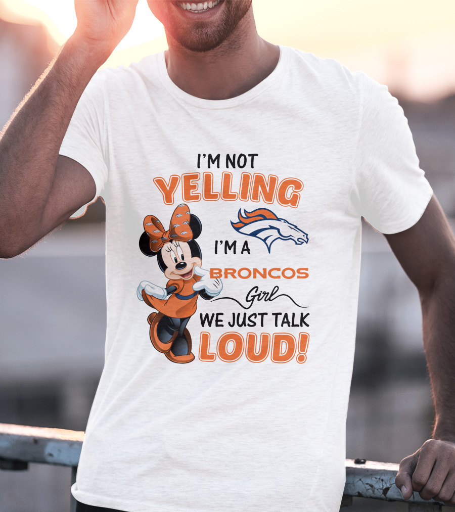 I'm Not Yelling I'm A Broncos Girl We Just Talk Loud Denver Broncos Minnie Mouse T-Shirt