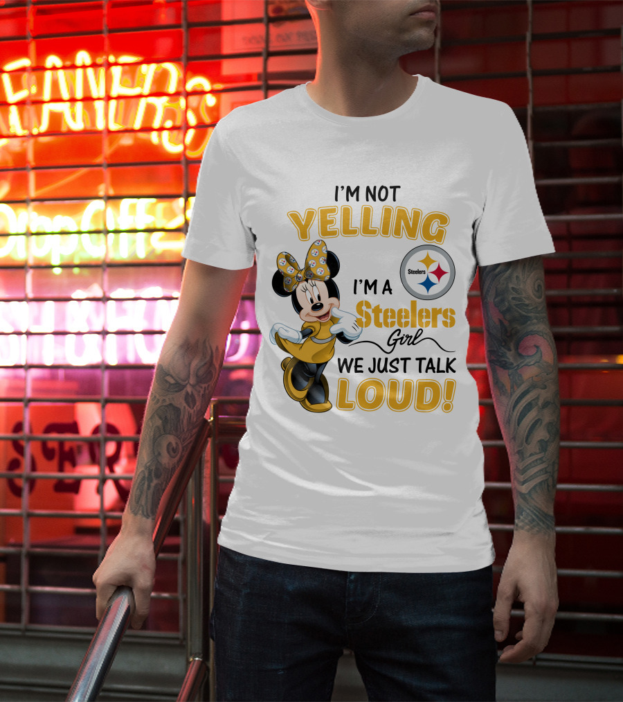 I'm Not Yelling I'm A Steelers Girl We Just Talk Loud T-Shirt