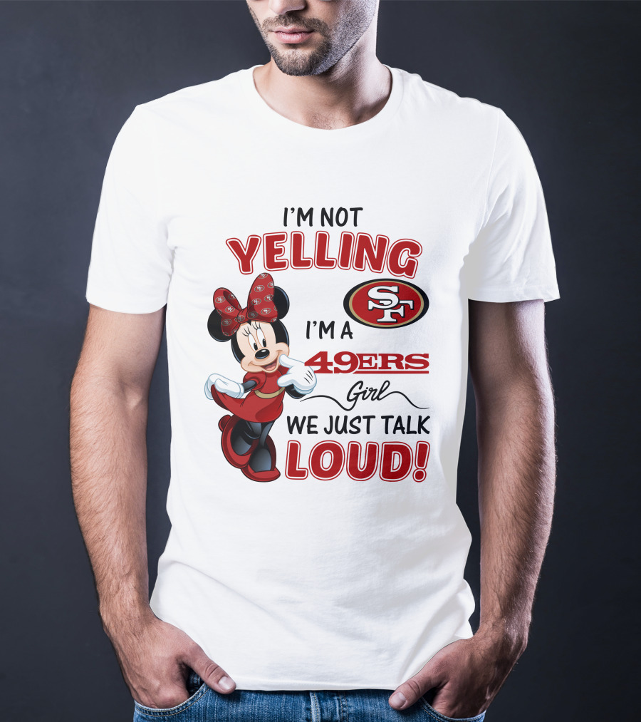 I'm Not Yelling I'm A 49ers Girl We Just Talk Loud Minnie Mouse San Francisco 49ers T-Shirt