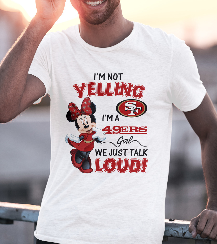 I'm Not Yelling I'm A 49ers Girl We Just Talk Loud Minnie Mouse San Francisco 49ers T-Shirt