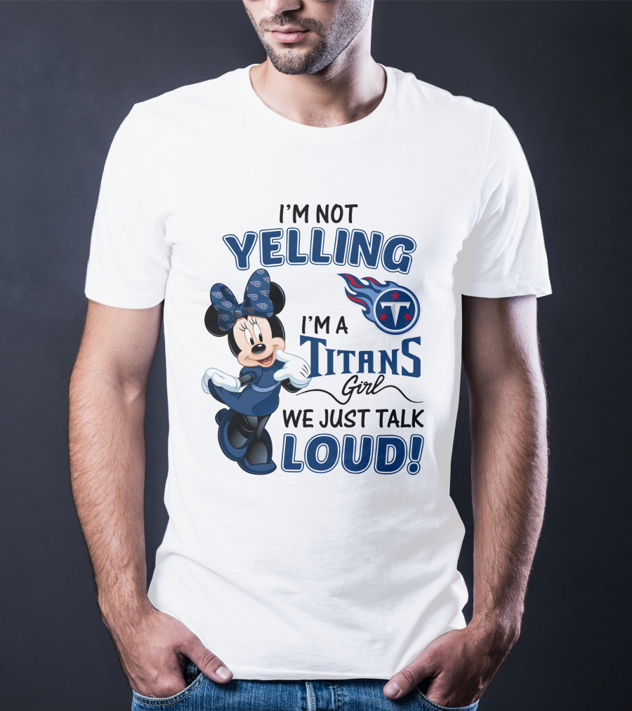 I'm Not Yelling I'm A Titans Girl We Just Talk Loud Tennessee Titans Minnie Mouse T-Shirt