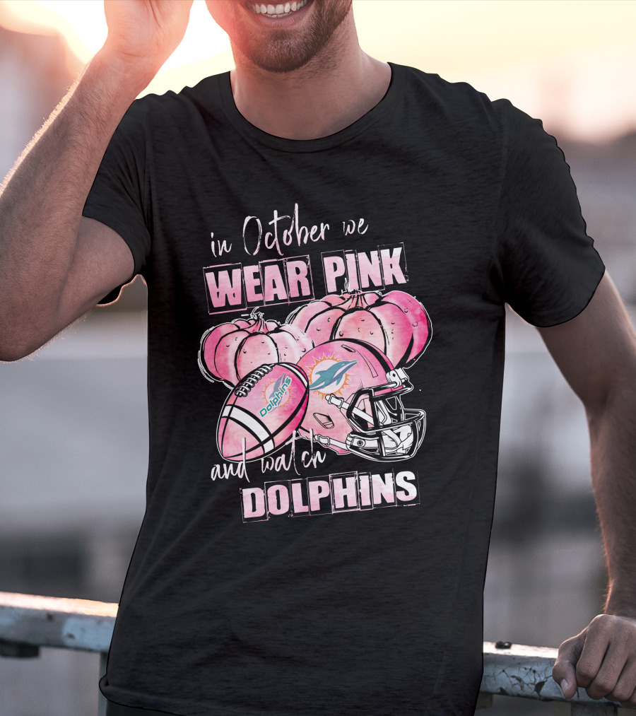 In October We Wear Pink And Watch Miami Dolphins Football T-Shirt
