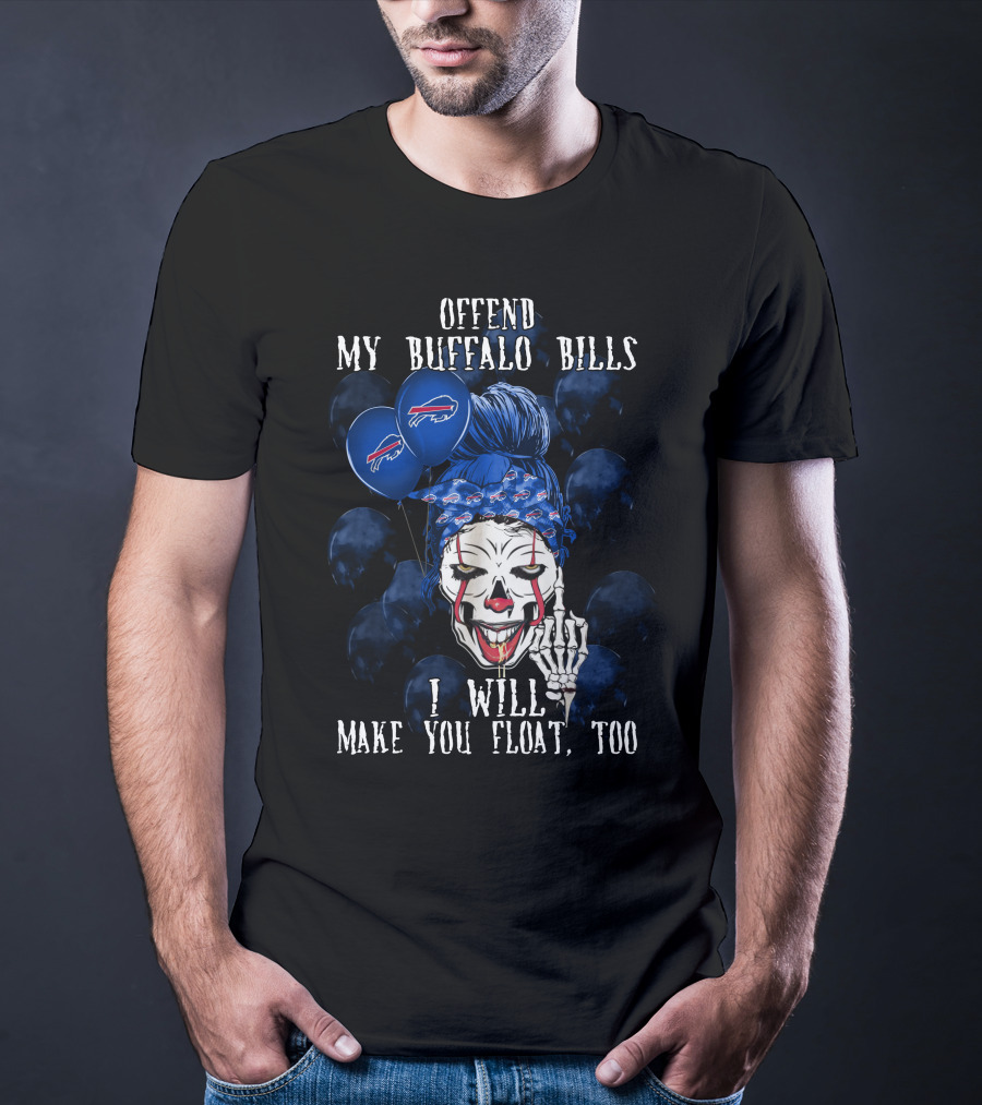 Offend My Buffalo Bills I Will Make You Float Too T-Shirt