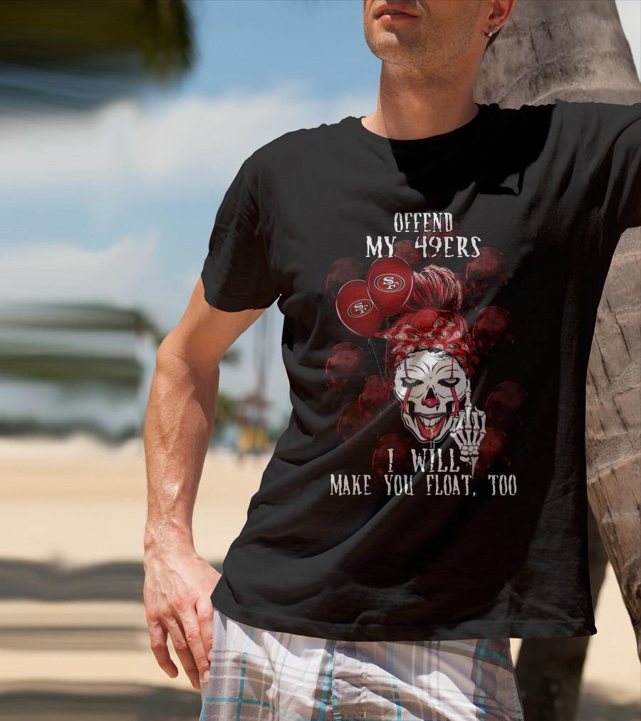 Offend My 49ers I Will Make You Float Too San Francisco 49ers Halloween T-Shirt