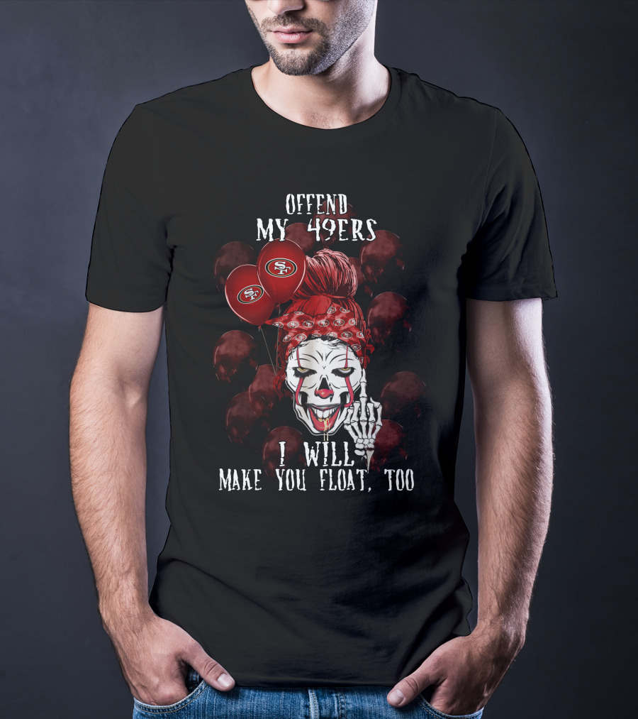 Offend My 49ers I Will Make You Float Too San Francisco 49ers Halloween T-Shirt