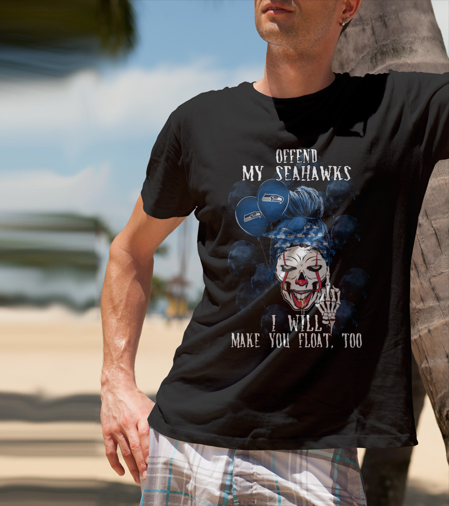 Offend My Seahawks I Will Make You Float Too T-Shirt