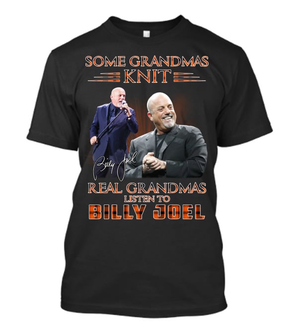SOME GRANDMAS KNIT REAL GRANDMAS LISTEN TO BILLY JOEL T-Shirt