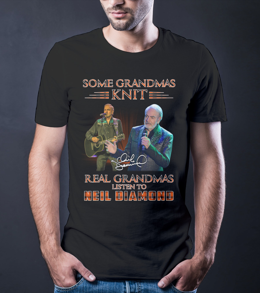 SOME GRANDMAS KNIT REAL GRANDMAS LISTEN TO NEIL DIAMOND T-Shirt