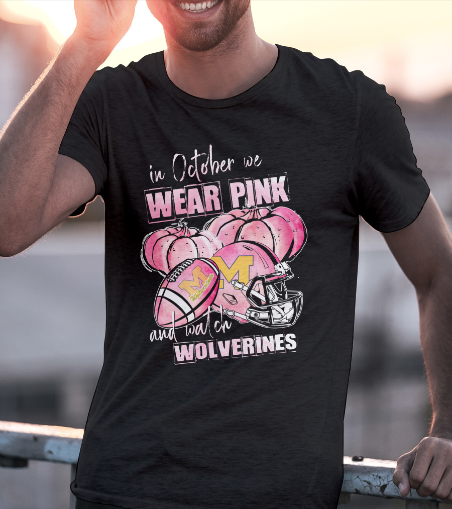 In October We Wear Pink And Watch Michigan Wolverines Football T-Shirt