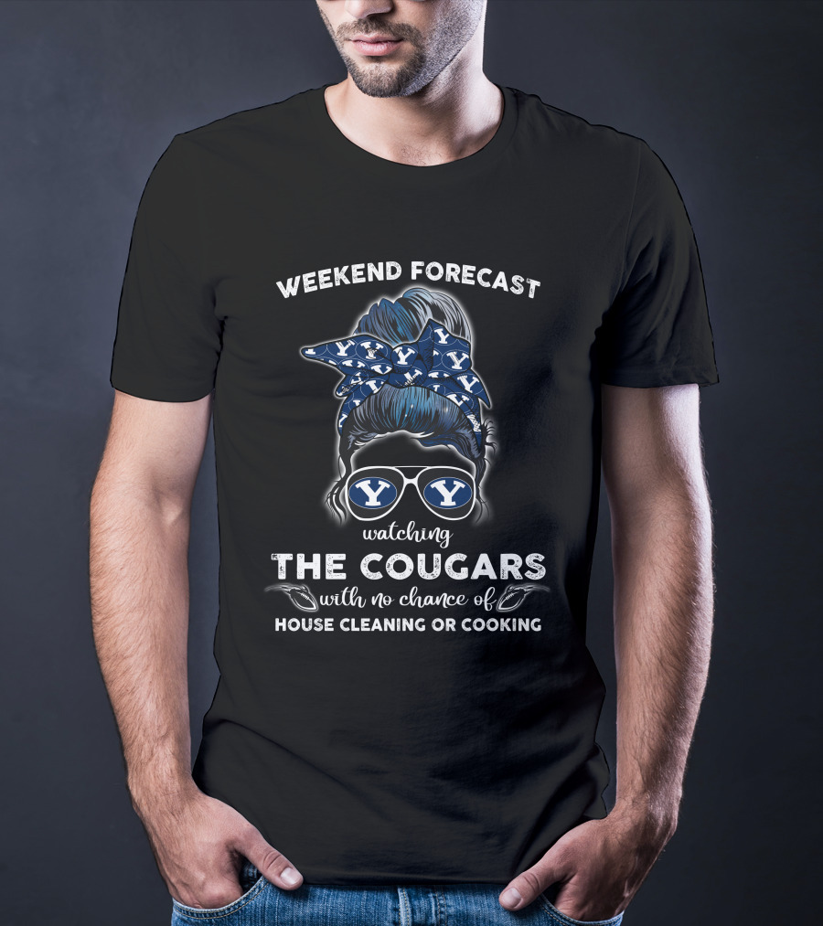 Weekend Forecast Watching The Cougars No Chance Of House Cleaning Or Cooking BYU NCAA T-Shirt