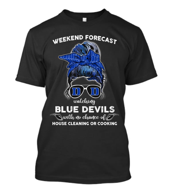 Weekend Forecast Watching Blue Devils No House Cleaning Or Cooking T-Shirt
