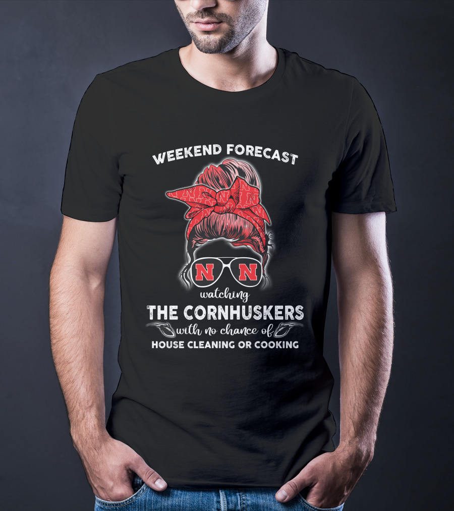 Weekend Forecast Watching The Nebraska Cornhuskers No Chance Of House Cleaning Or Cooking T-Shirt