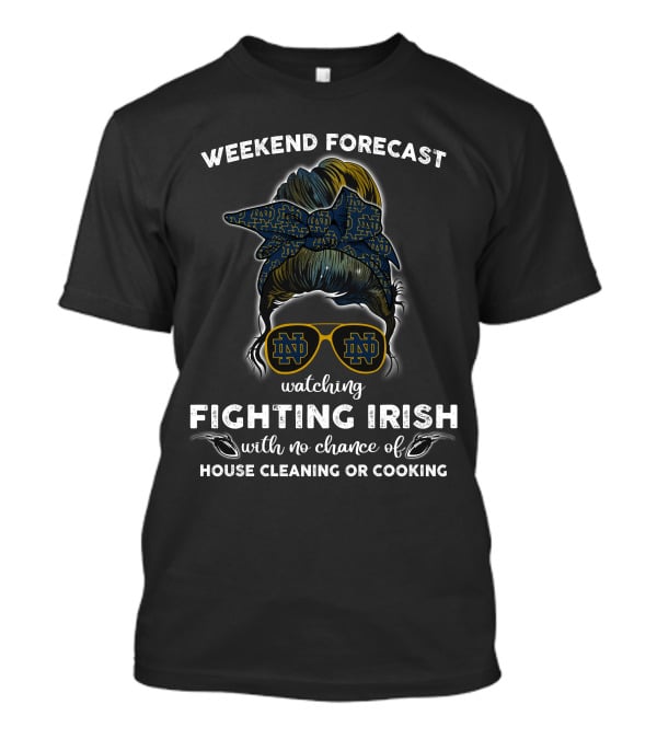 Weekend Forecast Watching Fighting Irish No Chance House Cleaning Cooking T-Shirt