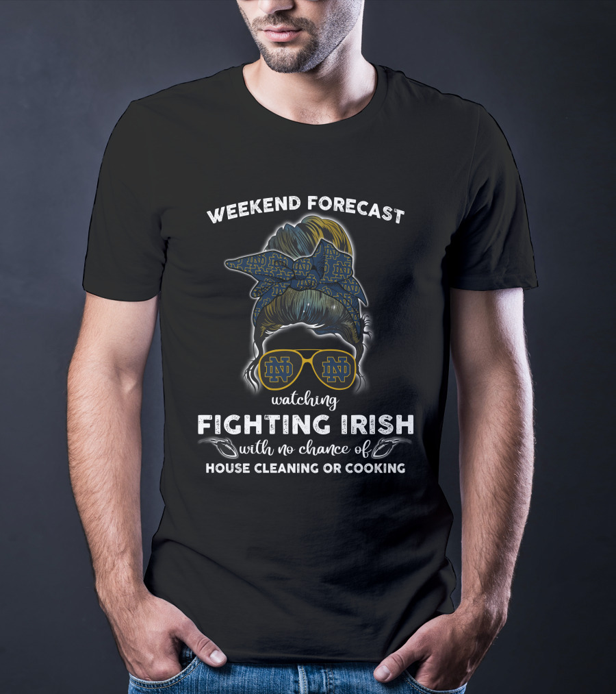 Weekend Forecast Watching Fighting Irish No Chance House Cleaning Cooking T-Shirt