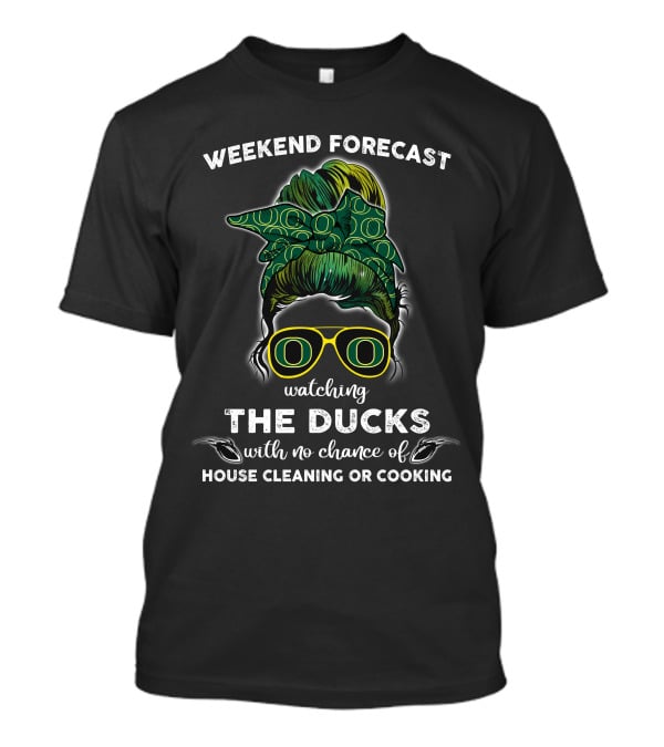 Weekend Forecast Watching The Ducks With No Chance Of House Cleaning Or Cooking T-Shirt