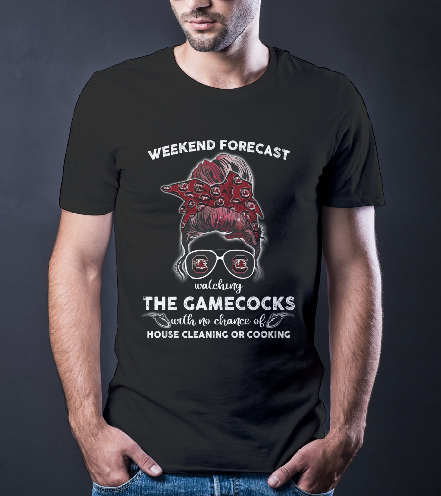 Weekend Forecast Watching The Gamecocks No Chance Of House Cleaning Or Cooking T-Shirt