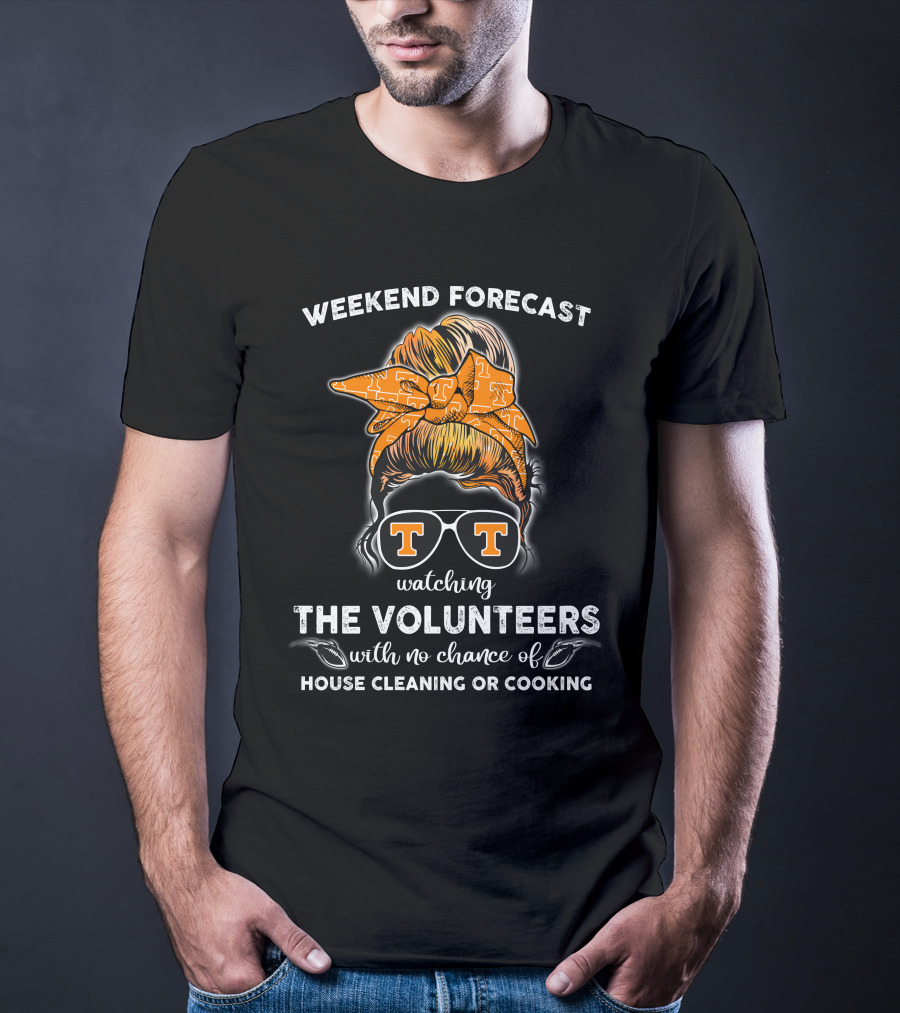 Weekend Forecast Watching The Volunteers No Chance Of House Cleaning Or Cooking T-Shirt