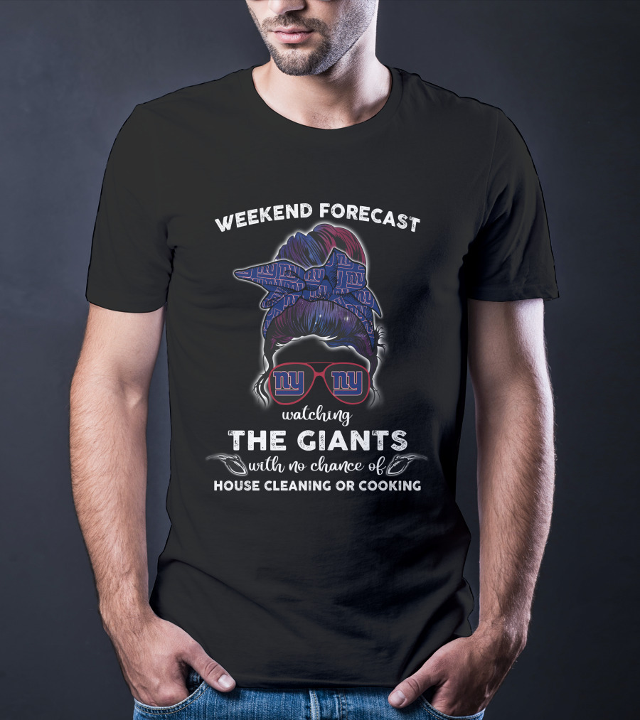 Weekend Forecast Watching The Giants With No Chance Of House Cleaning Or Cooking NY Giants T-Shirt