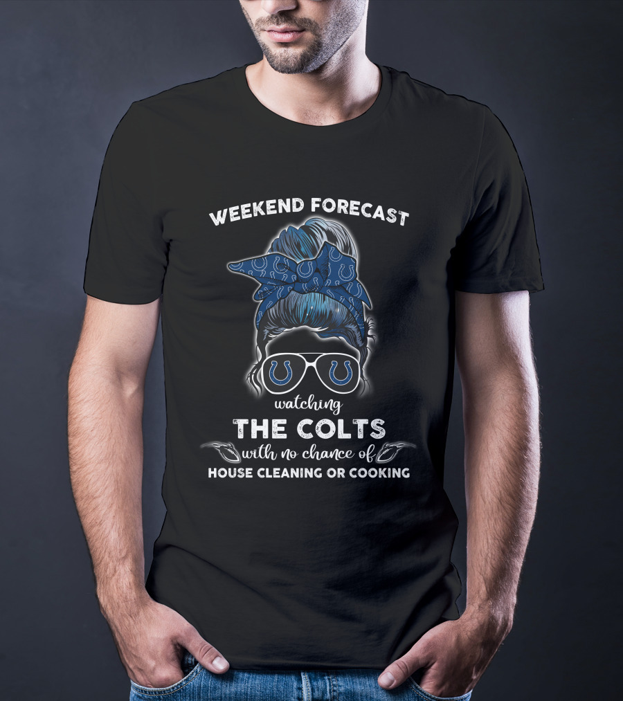 Weekend Forecast Watching The Colts With No Chance Of House Cleaning Or Cooking T-Shirt