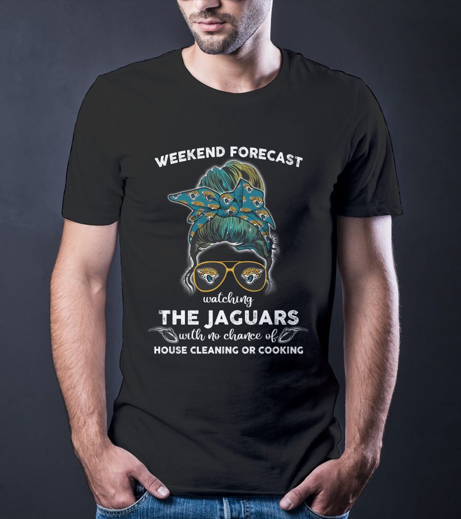 Weekend Forecast Watching The Jaguars No Chance Of House Cleaning Or Cooking T-Shirt