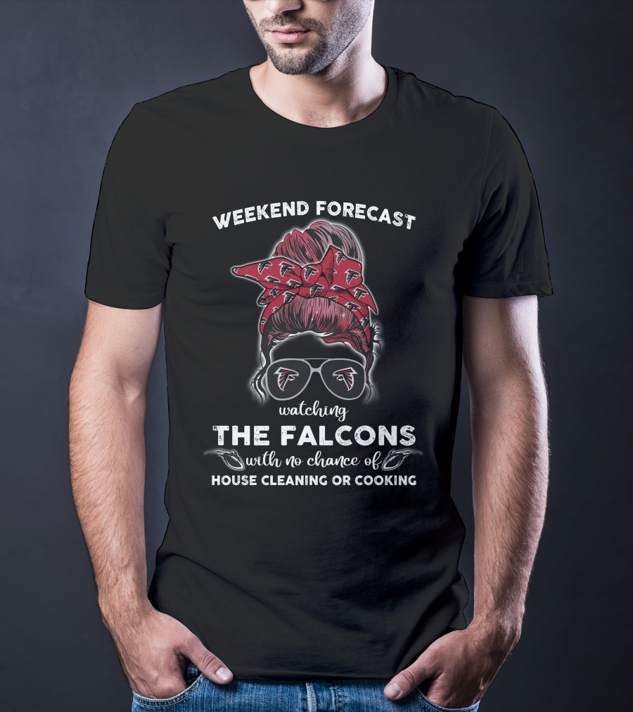 Weekend Forecast Watching The Falcons No Chance Of House Cleaning Or Cooking T-Shirt