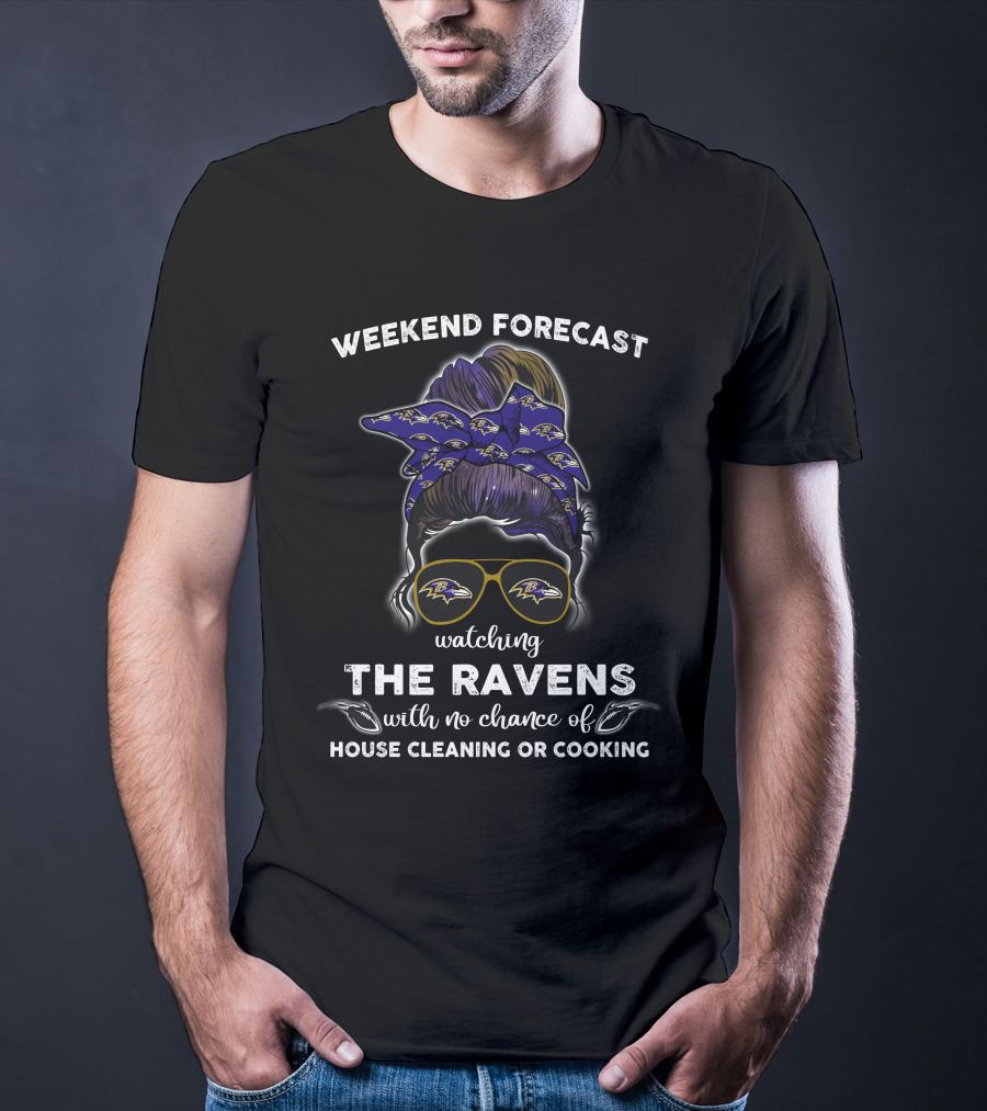 Weekend Forecast Watching The Baltimore Ravens With No Chance Of House Cleaning Or Cooking T-Shirt