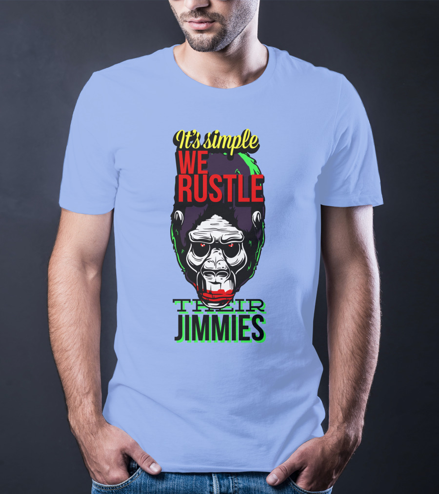 It's Simple We Rustle Their Jimmies T-Shirt