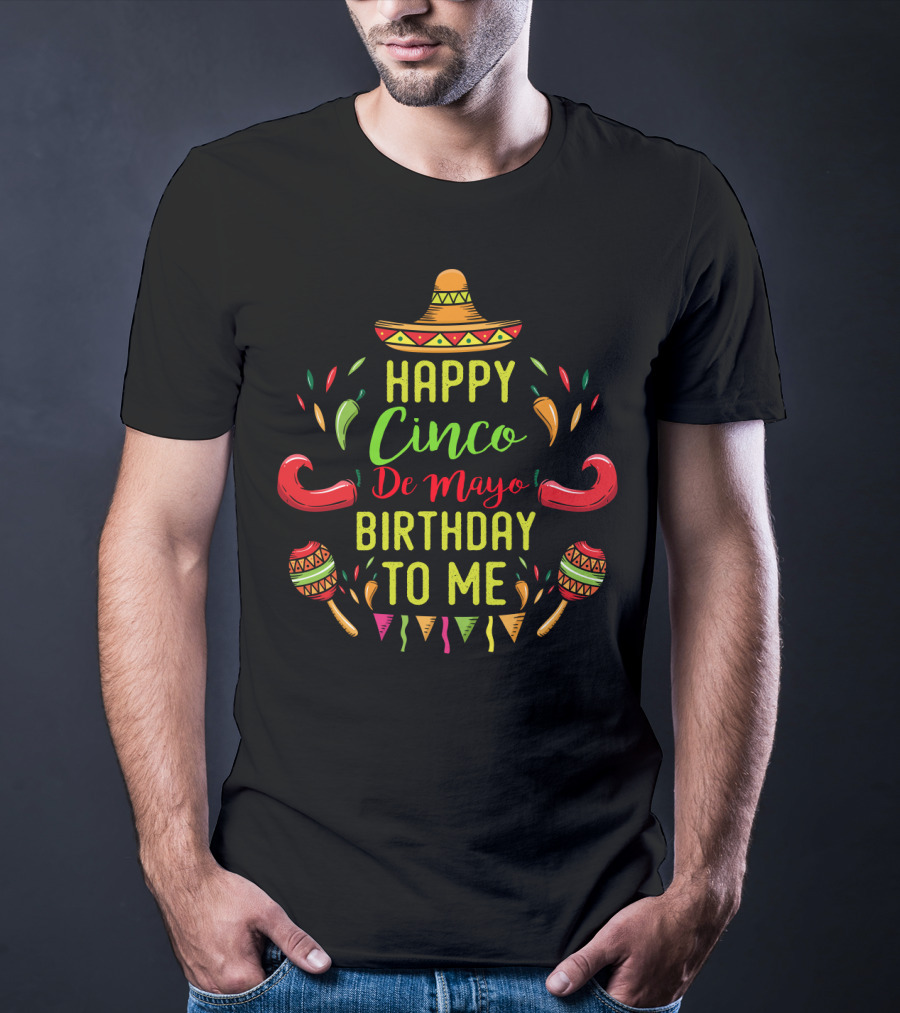 Happy Cinco De Mayo Birthday To Me Fiesta Celebration May 5th T-Shirt