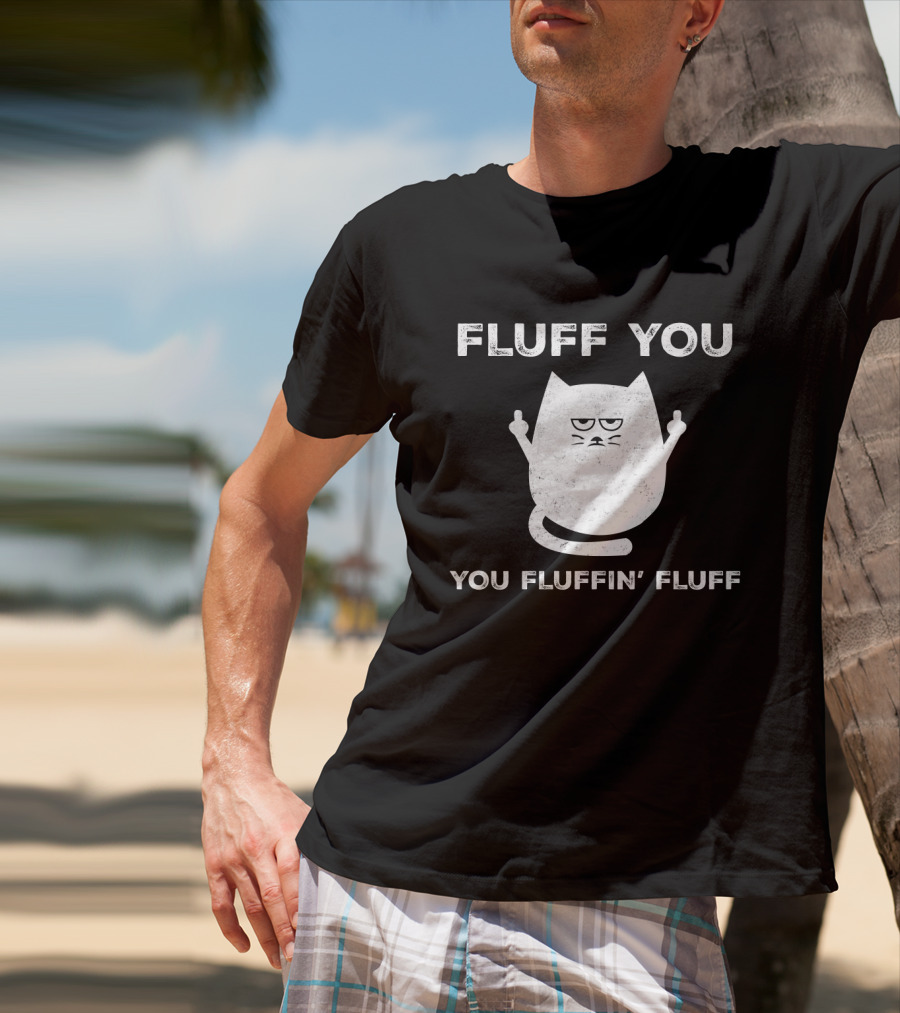 Fluff You You Fluffin' Fluff Funny Cat Kitten Middle Finger Gesture T-Shirt