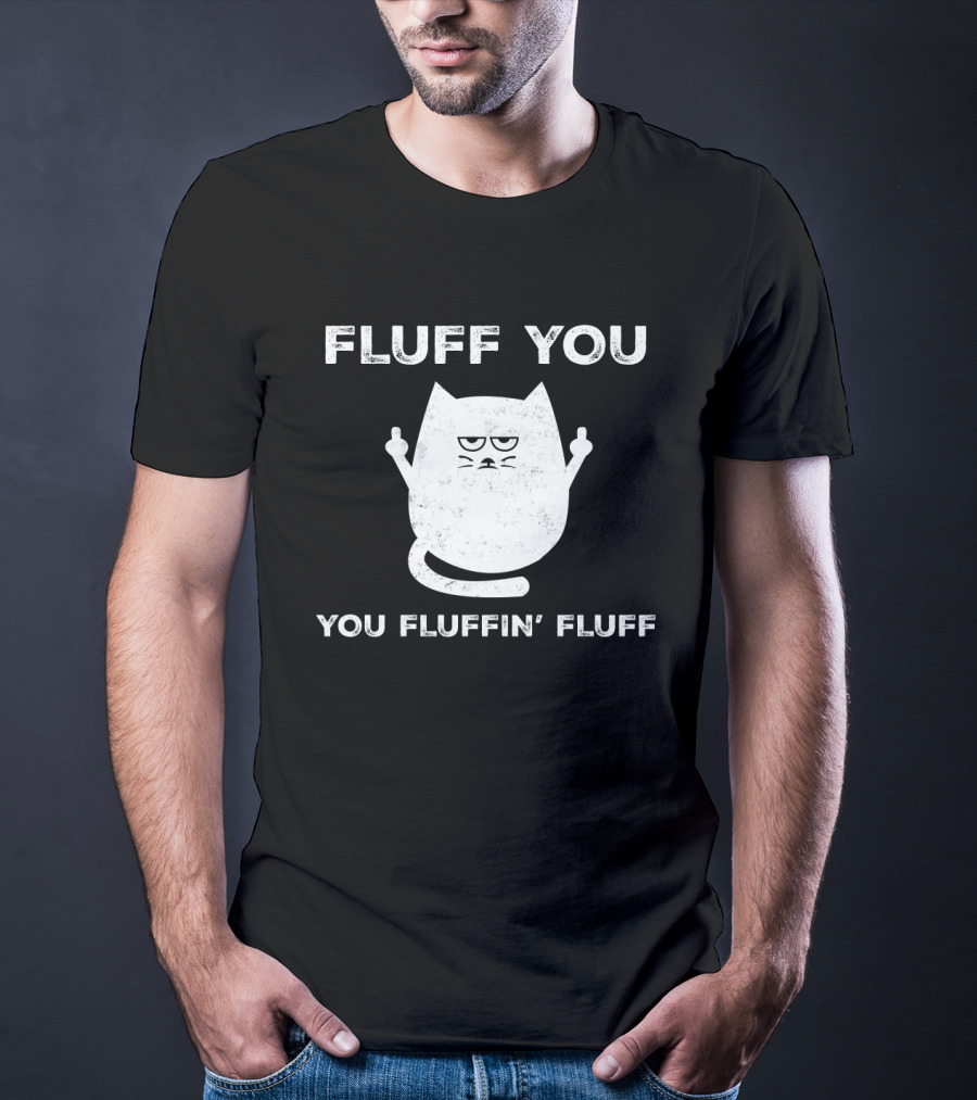 Fluff You You Fluffin' Fluff Funny Cat Kitten Middle Finger Gesture T-Shirt