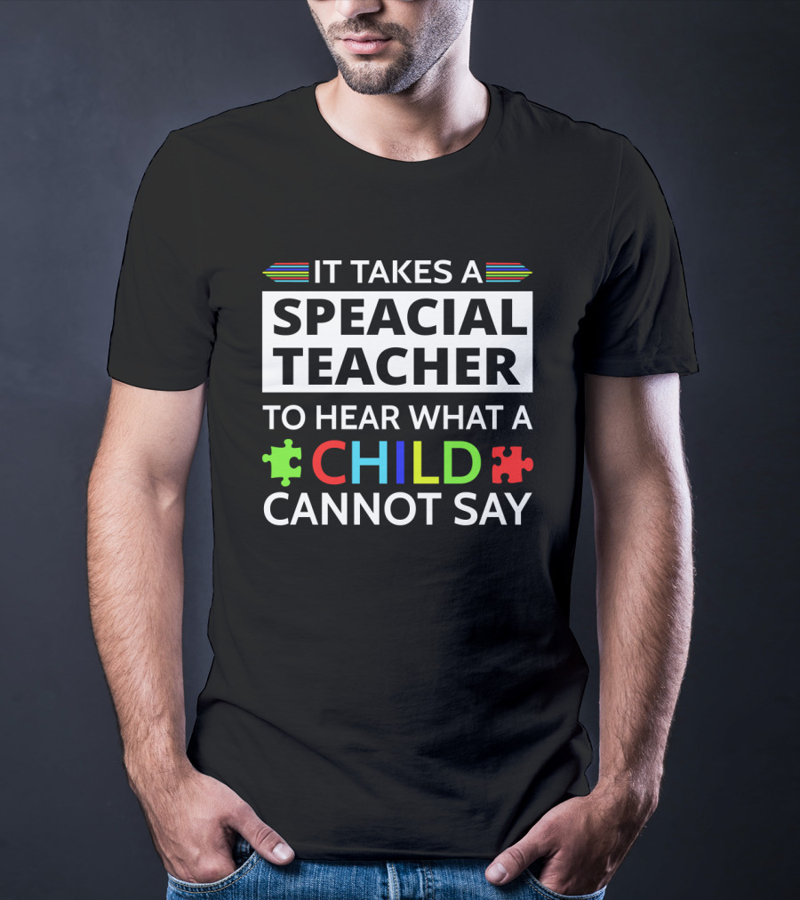 It Takes A Speacial Teacher To Hear What A Child Cannot Say Autism Awareness Puzzle Pieces T-Shirt